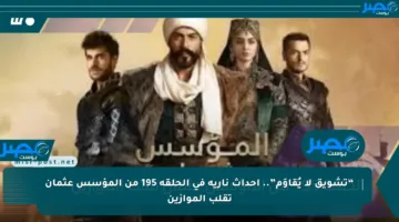 “تشويق لا يُقاوَم”.. أحداث نارية في الحلقة 195 من المؤسس عثمان تقلب الموازين